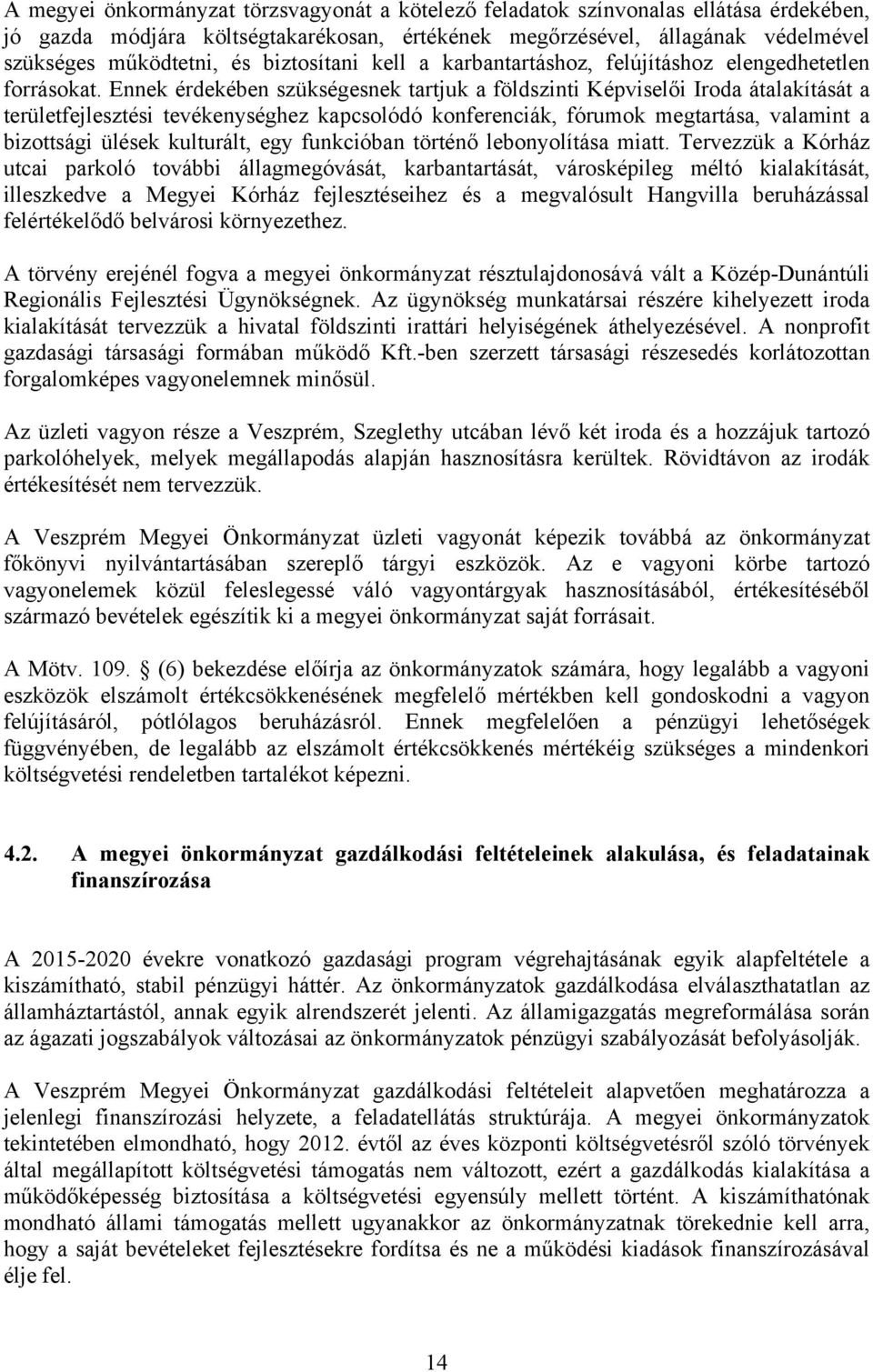 Ennek érdekében szükségesnek tartjuk a földszinti Képviselői Iroda átalakítását a területfejlesztési tevékenységhez kapcsolódó konferenciák, fórumok megtartása, valamint a bizottsági ülések