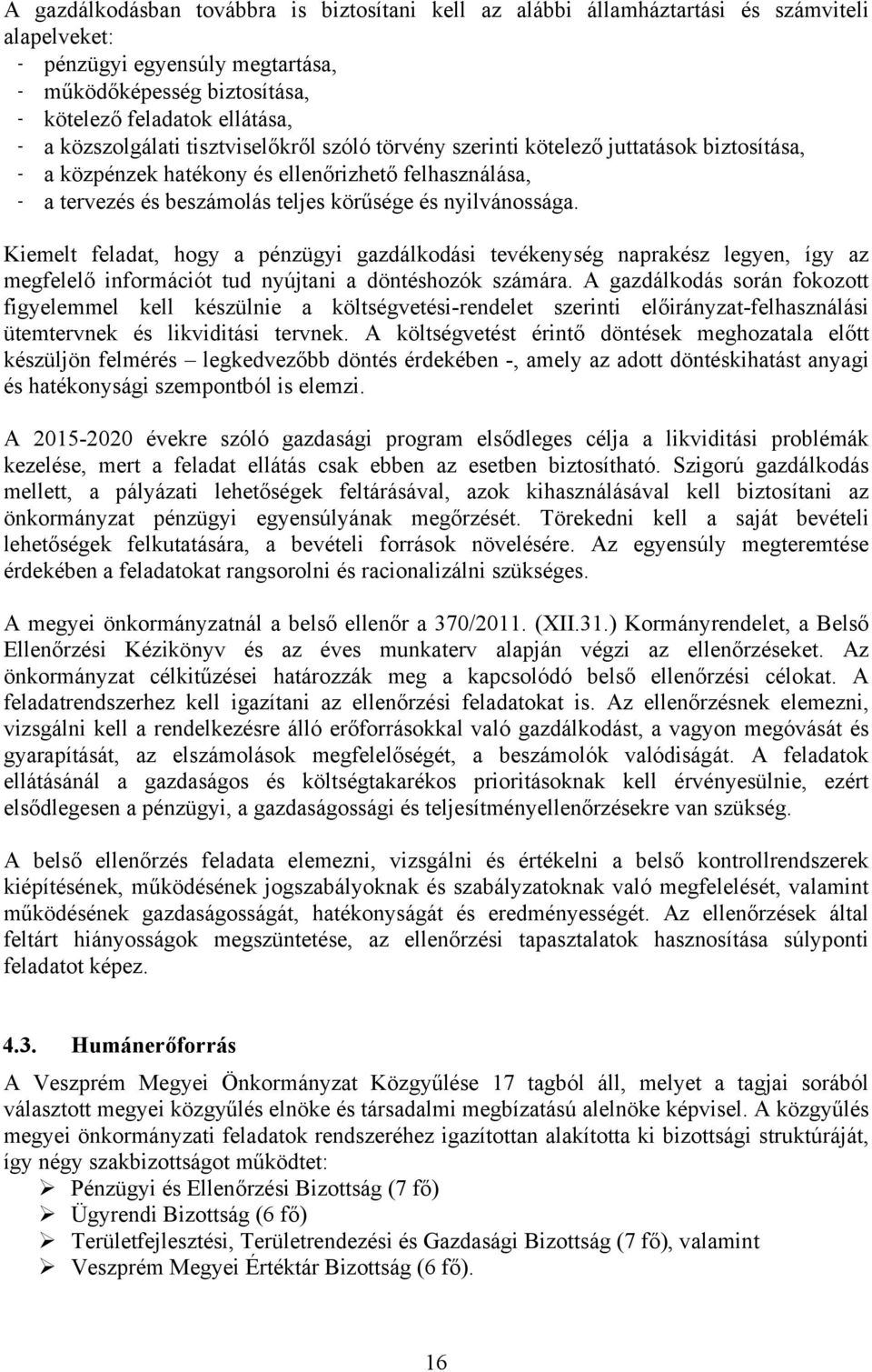 nyilvánossága. Kiemelt feladat, hogy a pénzügyi gazdálkodási tevékenység naprakész legyen, így az megfelelő információt tud nyújtani a döntéshozók számára.