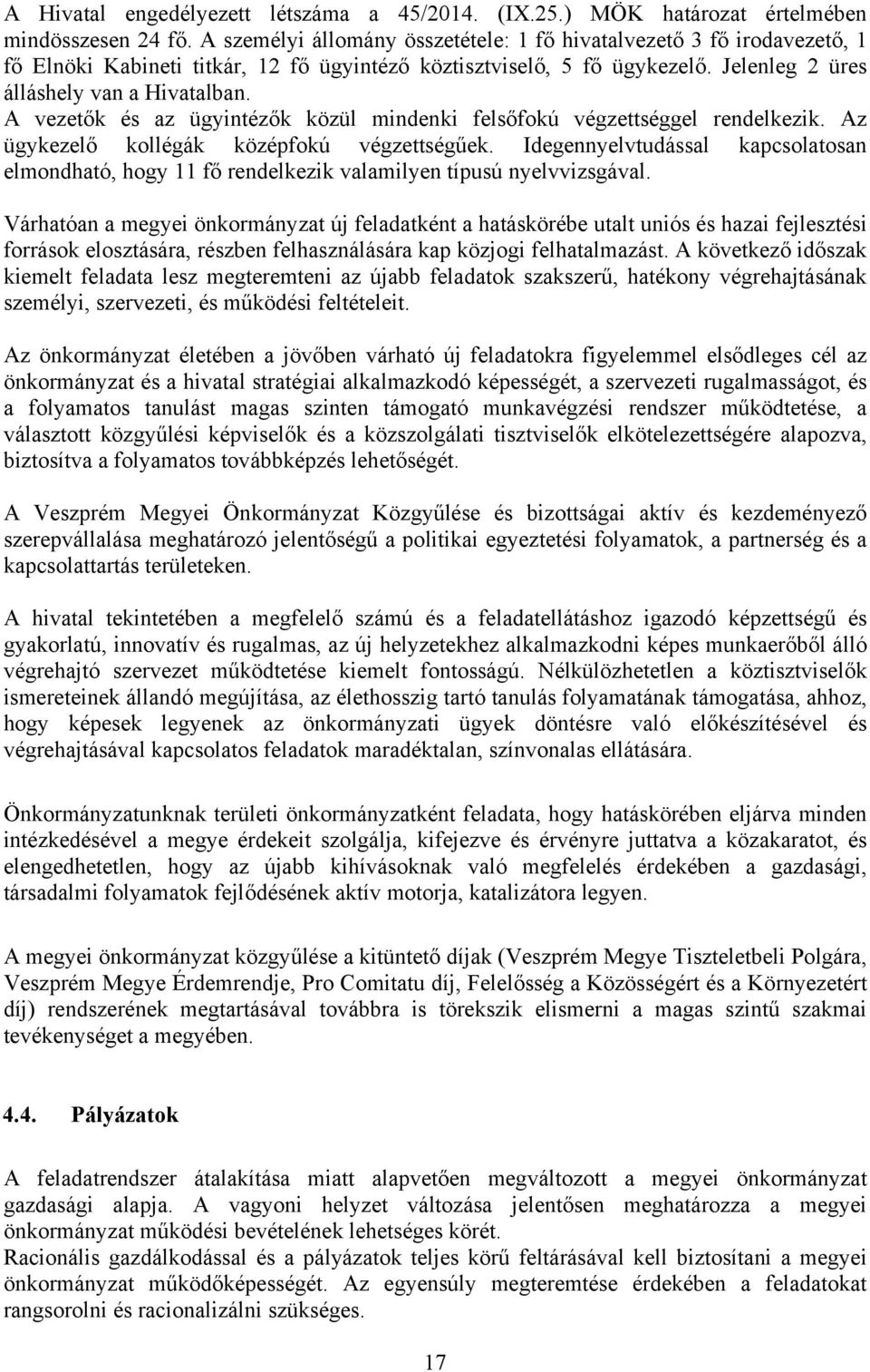 A vezetők és az ügyintézők közül mindenki felsőfokú végzettséggel rendelkezik. Az ügykezelő kollégák középfokú végzettségűek.