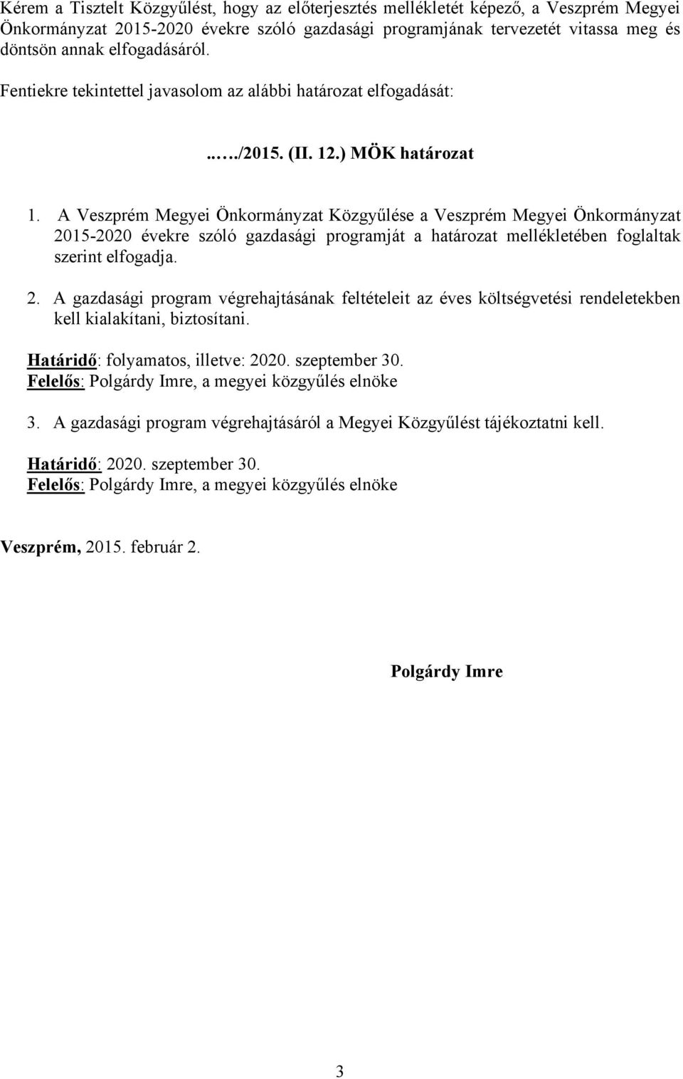 A Veszprém Megyei Önkormányzat Közgyűlése a Veszprém Megyei Önkormányzat 2015-2020 évekre szóló gazdasági programját a határozat mellékletében foglaltak szerint elfogadja. 2. A gazdasági program végrehajtásának feltételeit az éves költségvetési rendeletekben kell kialakítani, biztosítani.