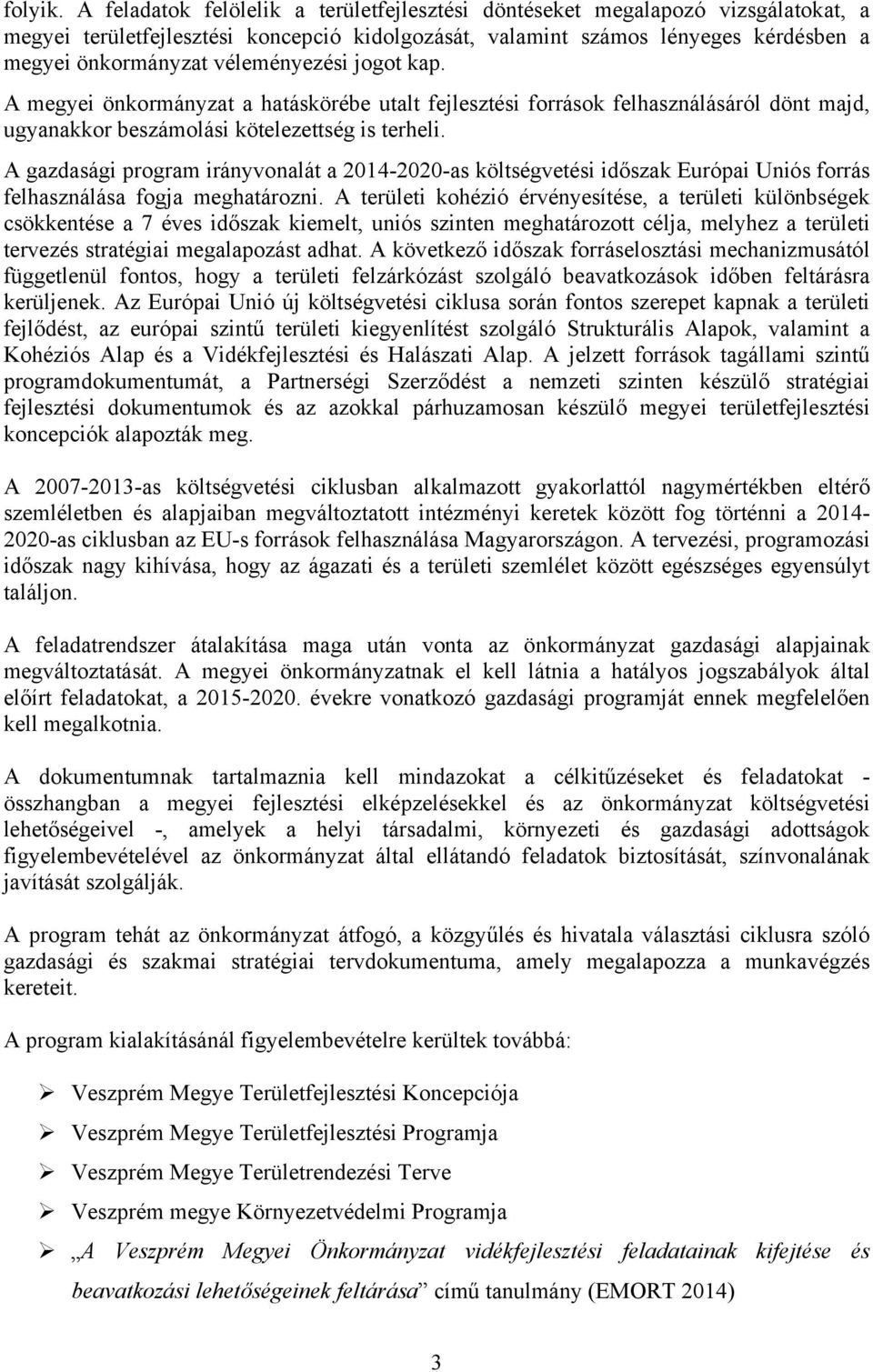véleményezési jogot kap. A megyei önkormányzat a hatáskörébe utalt fejlesztési források felhasználásáról dönt majd, ugyanakkor beszámolási kötelezettség is terheli.