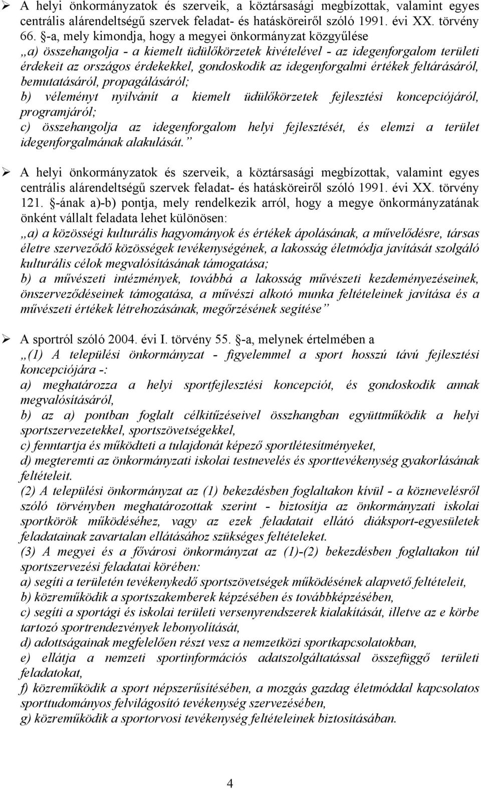 idegenforgalmi értékek feltárásáról, bemutatásáról, propagálásáról; b) véleményt nyilvánít a kiemelt üdülőkörzetek fejlesztési koncepciójáról, programjáról; c) összehangolja az idegenforgalom helyi