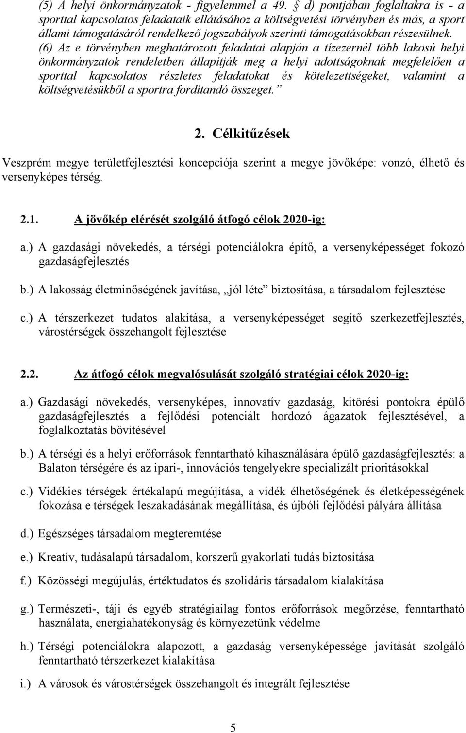(6) Az e törvényben meghatározott feladatai alapján a tízezernél több lakosú helyi önkormányzatok rendeletben állapítják meg a helyi adottságoknak megfelelően a sporttal kapcsolatos részletes