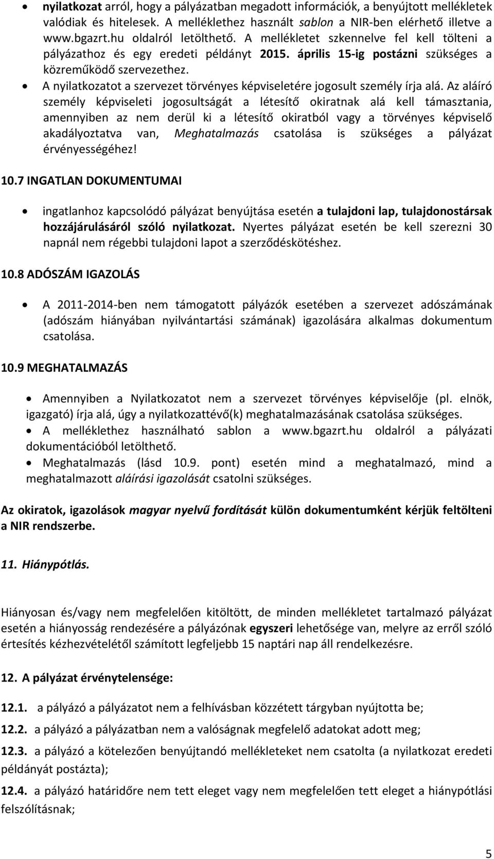 A nyilatkozatot a szervezet törvényes képviseletére jogosult személy írja alá.