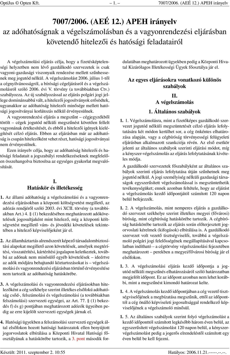 ) APEH irányelv az adóhatóságnak a végelszámolásban és a vagyonrendezési eljárásban követendő hitelezői és hatósági feladatairól A végelszámolási eljárás célja, hogy a fizetésképtelenségi helyzetben