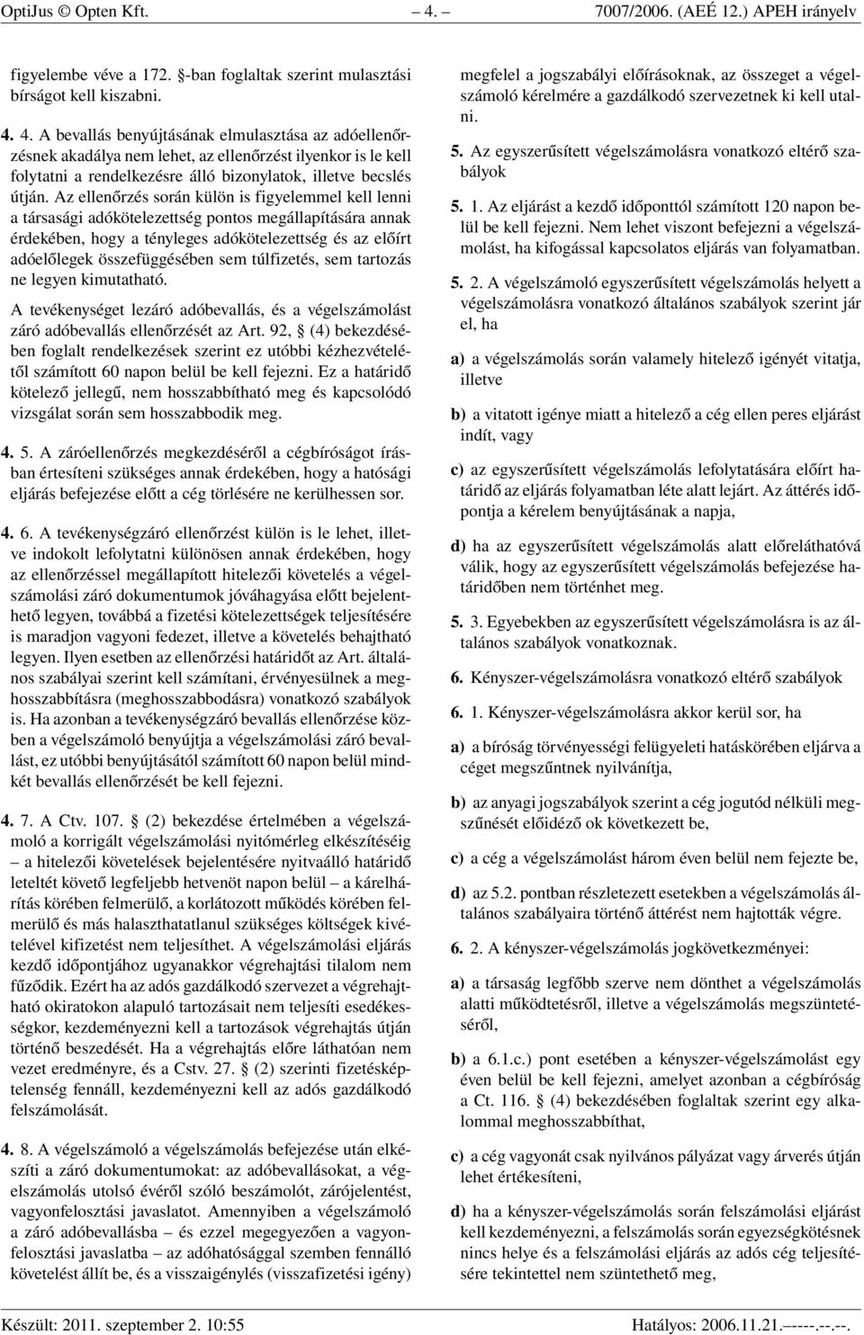 4. A bevallás benyújtásának elmulasztása az adóellenőrzésnek akadálya nem lehet, az ellenőrzést ilyenkor is le kell folytatni a rendelkezésre álló bizonylatok, illetve becslés útján.