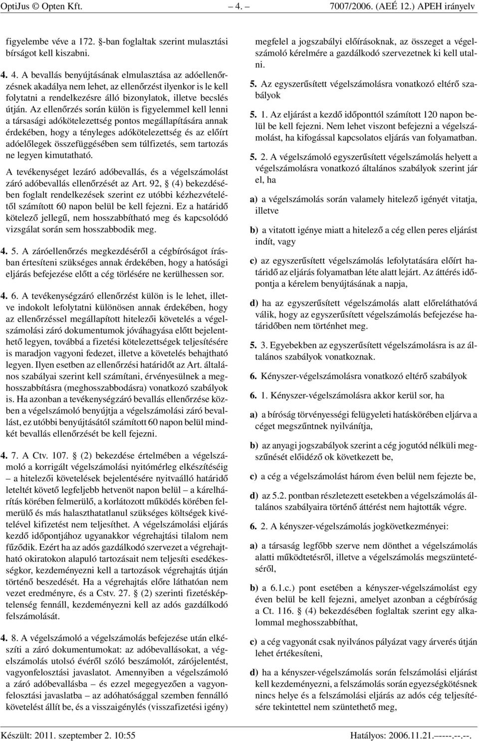 4. A bevallás benyújtásának elmulasztása az adóellenőrzésnek akadálya nem lehet, az ellenőrzést ilyenkor is le kell folytatni a rendelkezésre álló bizonylatok, illetve becslés útján.