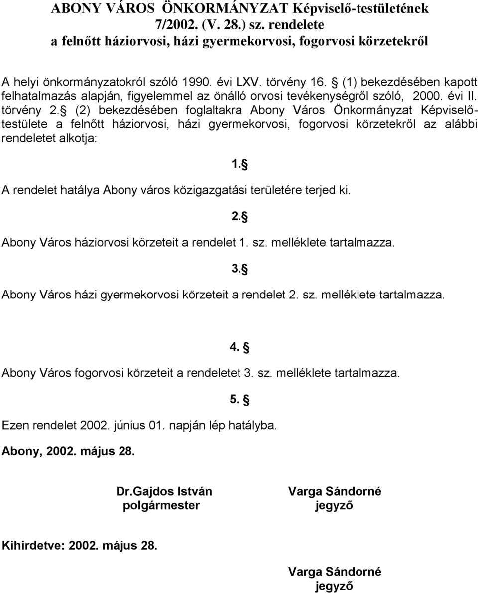 (2) bekezdésében foglaltakra Abony Város Önkormányzat Képviselőtestülete a felnőtt háziorvosi, házi gyermekorvosi, fogorvosi körzetekről az alábbi rendeletet alkotja: A rendelet hatálya Abony város