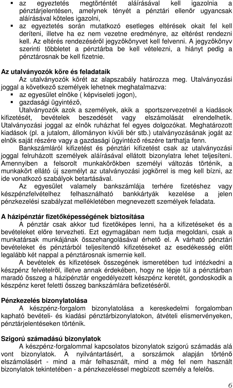 A jegyzıkönyv szerinti többletet a pénztárba be kell vételezni, a hiányt pedig a pénztárosnak be kell fizetnie. Az utalványozók köre és feladataik Az utalványozók körét az alapszabály határozza meg.