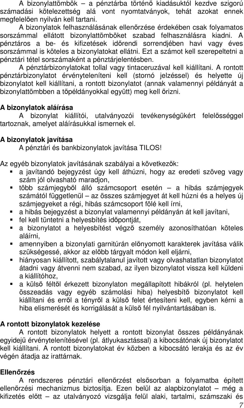 A pénztáros a be- és kifizetések idırendi sorrendjében havi vagy éves sorszámmal is köteles a bizonylatokat ellátni. Ezt a számot kell szerepeltetni a pénztári tétel sorszámaként a pénztárjelentésben.