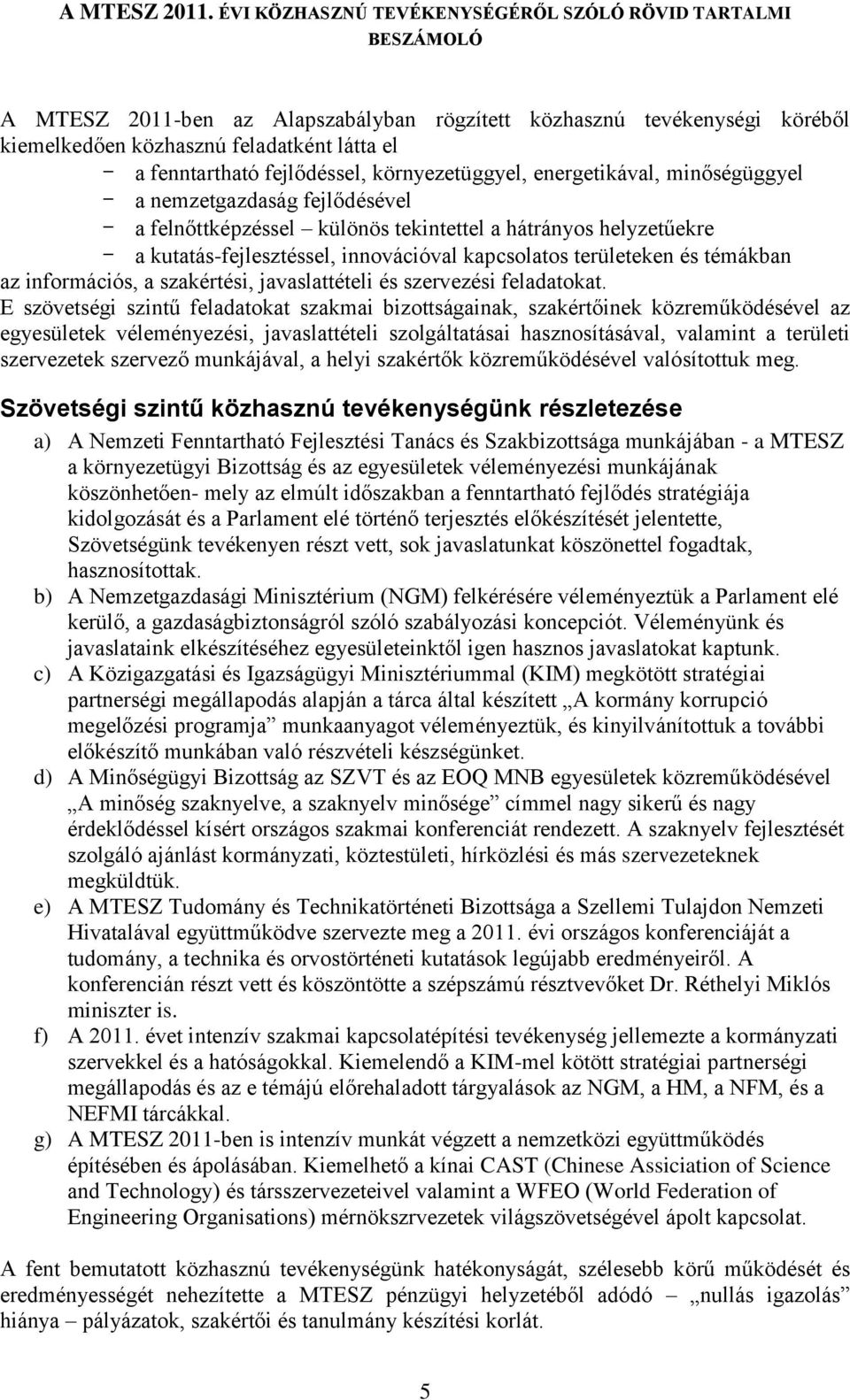 fejlődéssel, környezetüggyel, energetikával, minőségüggyel - a nemzetgazdaság fejlődésével - a felnőttképzéssel különös tekintettel a hátrányos helyzetűekre - a kutatás-fejlesztéssel, innovációval