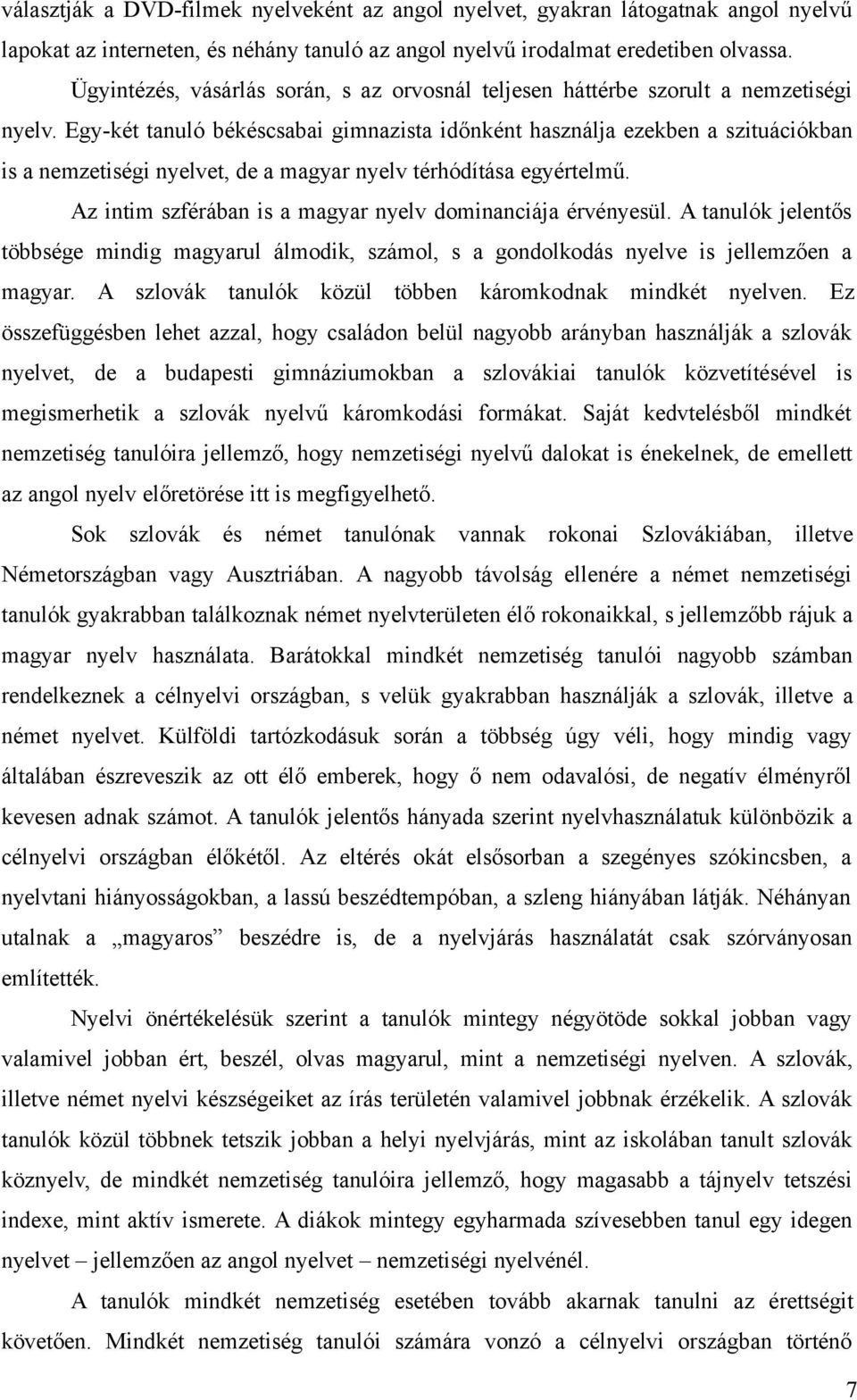 Egy-két tanuló békéscsabai gimnazista időnként használja ezekben a szituációkban is a nemzetiségi nyelvet, de a magyar nyelv térhódítása egyértelmű.