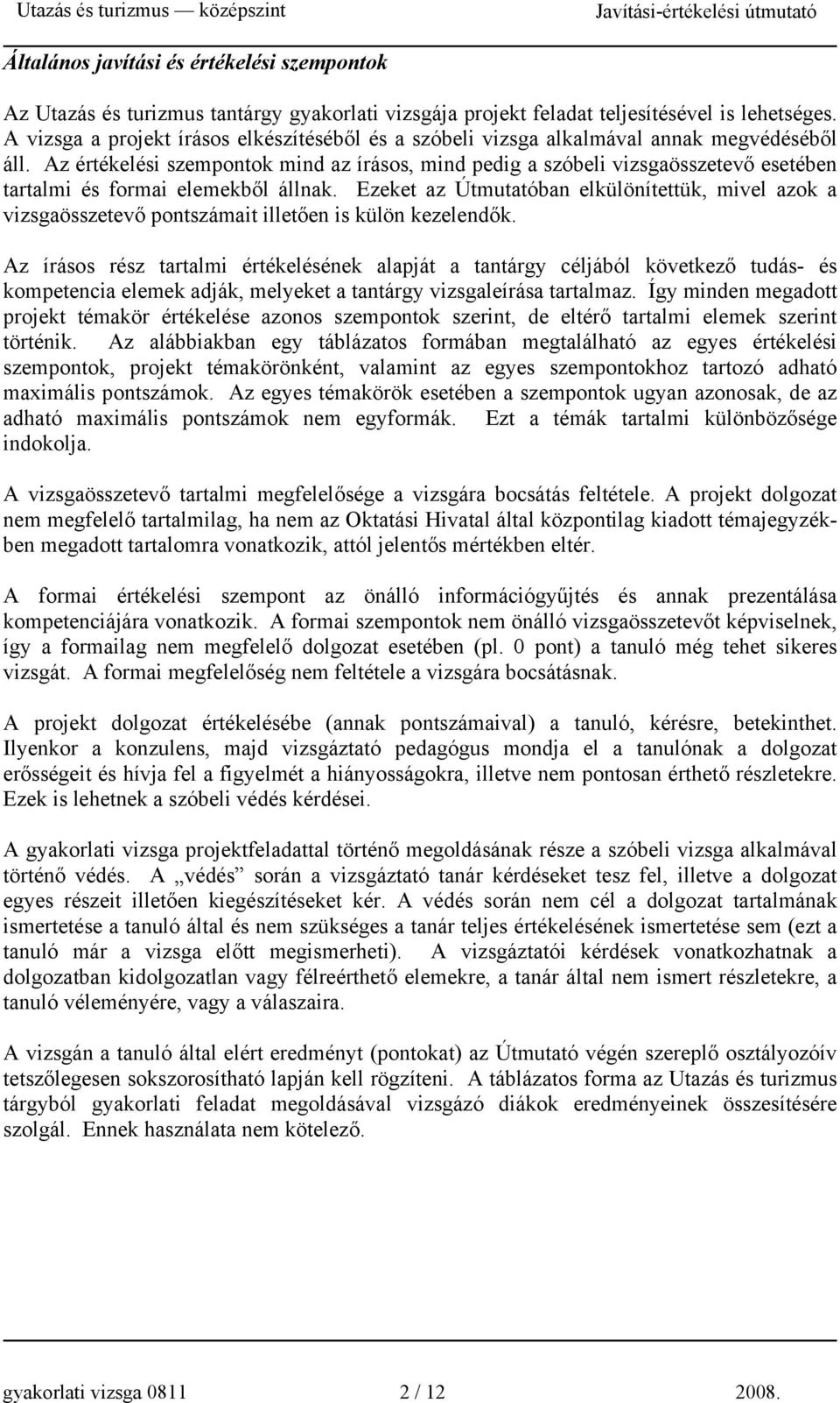 Az értékelési szempontok mind az írásos, mind pedig a szóbeli esetében tartalmi és formai elemekből állnak. Ezeket az Útmutatóban elkülönítettük, mivel azok a pontszámait illetően is külön kezelendők.