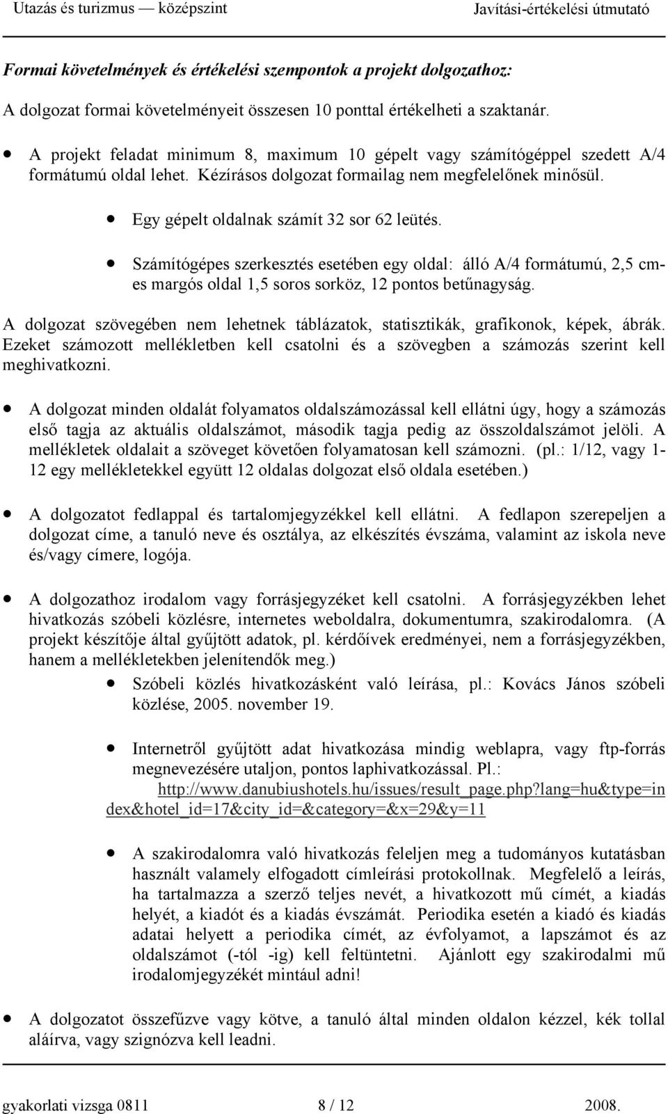 Számítógépes szerkesztés esetében egy oldal: álló A/4 formátumú, 2,5 cmes margós oldal 1,5 soros sorköz, 1os betűnagyság.