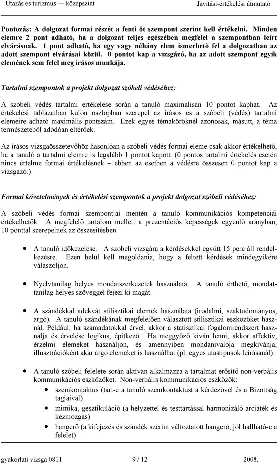 Tartalmi szempontok a projekt dolgozat szóbeli védéséhez: A szóbeli védés tartalmi értékelése során a tanuló maximálisan 10 pontot kaphat.