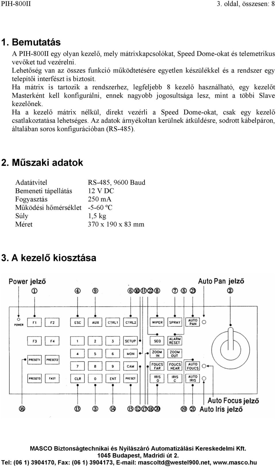 Ha mátrix is tartozik a rendszerhez, legfeljebb 8 kezelő használható, egy kezelőt Masterként kell konfigurálni, ennek nagyobb jogosultsága lesz, mint a többi Slave kezelőnek.