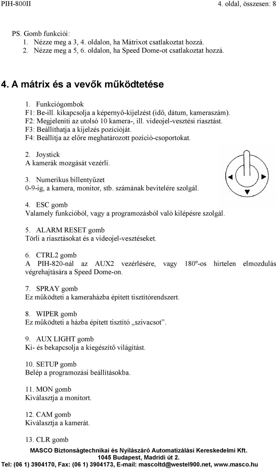 F4: Beállítja az előre meghatározott pozíció-csoportokat. 2. Joystick A kamerák mozgását vezérli. 3. Numerikus billentyűzet 0-9-ig, a kamera, monitor, stb. számának bevitelére szolgál. 4.