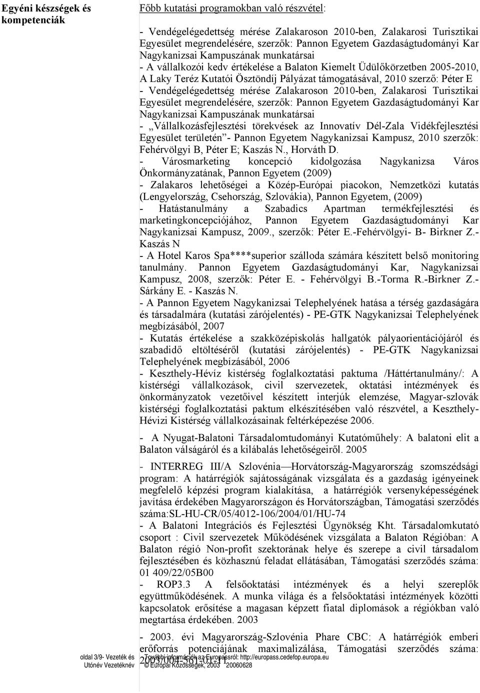 2010 szerző: Péter E - Vendégelégedettség mérése Zalakaroson 2010-ben, Zalakarosi Turisztikai Egyesület megrendelésére, szerzők: Pannon Egyetem Gazdaságtudományi Kar Nagykanizsai Kampuszának