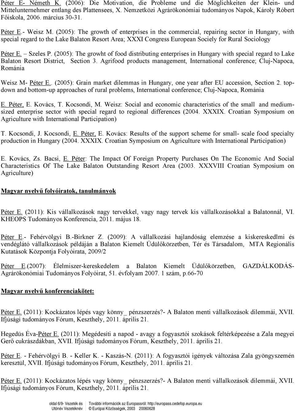 (2005): The growth of enterprises in the commercial, repairing sector in Hungary, with special regard to the Lake Balaton Resort Area; XXXI Congress European Sociely for Rural Sociology Péter E.