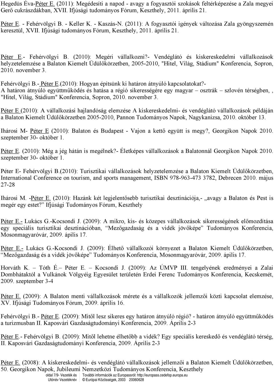 - Vendéglátó és kiskereskedelmi vállalkozások helyzetelemzése a Balaton Kiemelt Üdülőkörzetben, 2005-2010, "Hitel, Világ, Stádium" Konferencia, Sopron, 2010. november 3. Fehérvölgyi B.- Péter E.