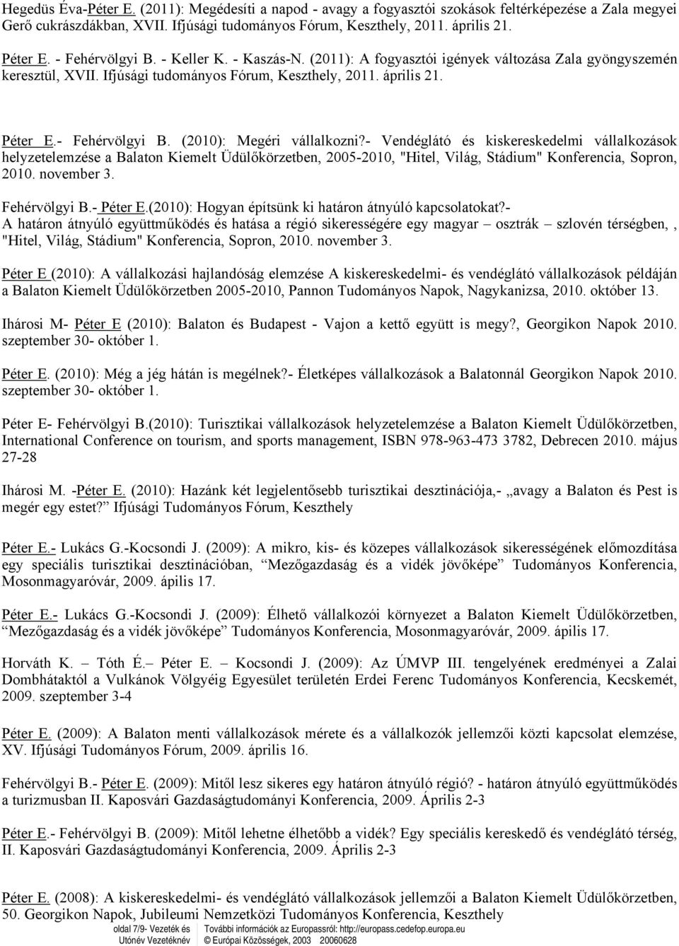 - Vendéglátó és kiskereskedelmi vállalkozások helyzetelemzése a Balaton Kiemelt Üdülőkörzetben, 2005-2010, "Hitel, Világ, Stádium" Konferencia, Sopron, 2010. november 3. Fehérvölgyi B.- Péter E.