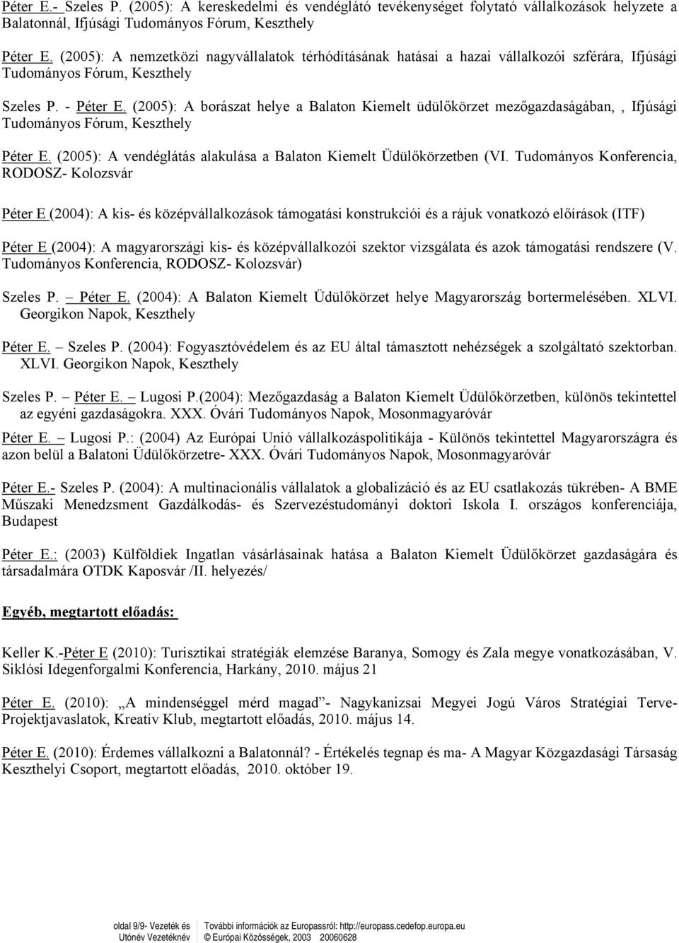 (2005): A borászat helye a Balaton Kiemelt üdülőkörzet mezőgazdaságában,, Ifjúsági Tudományos Fórum, Keszthely Péter E. (2005): A vendéglátás alakulása a Balaton Kiemelt Üdülőkörzetben (VI.