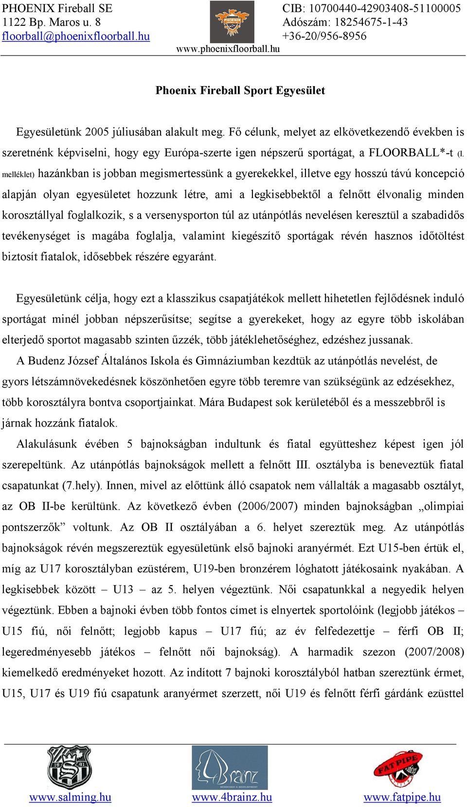 melléklet) hazánkban is jobban megismertessünk a gyerekekkel, illetve egy hosszú távú koncepció alapján olyan egyesületet hozzunk létre, ami a legkisebbektől a felnőtt élvonalig minden korosztállyal