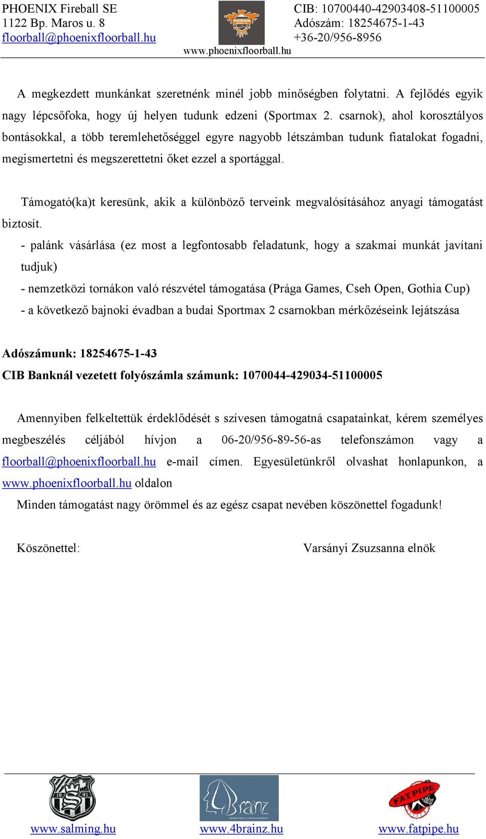 Támogató(ka)t keresünk, akik a különböző terveink megvalósításához anyagi támogatást biztosít.