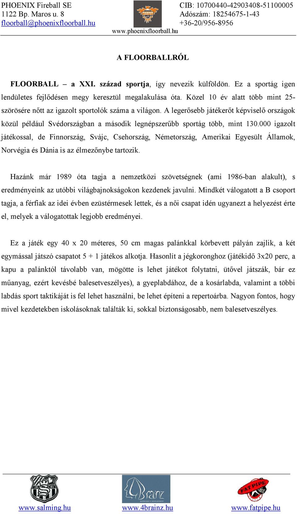 A legerősebb játékerőt képviselő országok közül például Svédországban a második legnépszerűbb sportág több, mint 130.