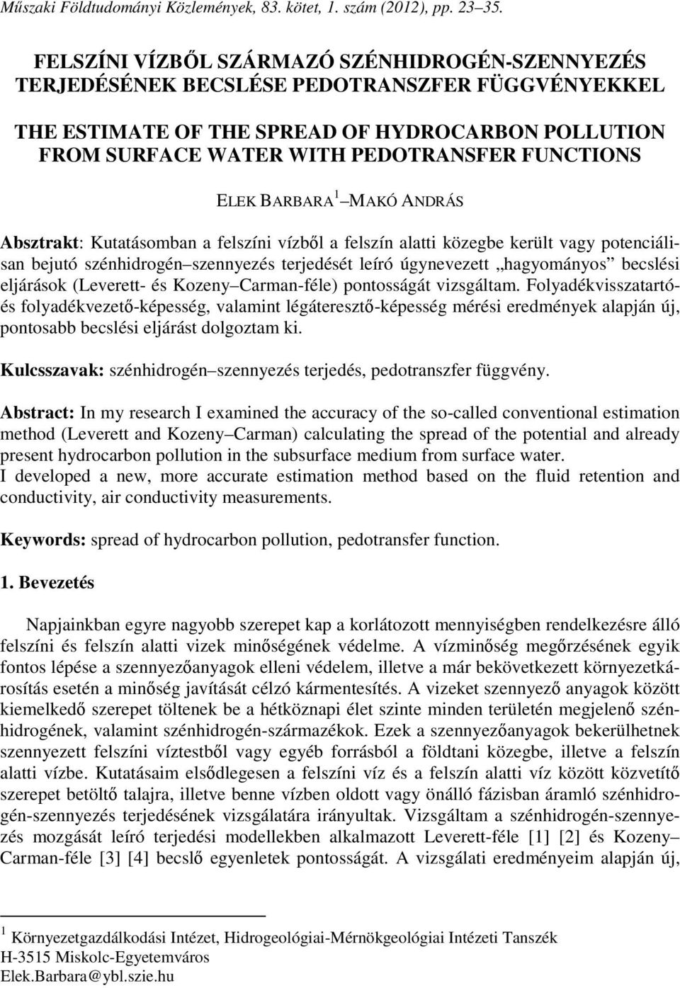 ELEK BARBARA 1 MAKÓ ANDRÁS Absztrakt: Kutatásomban a felszíni vízből a felszín alatti közegbe került vagy potenciálisan bejutó szénhidrogén szennyezés terjedését leíró úgynevezett hagyományos