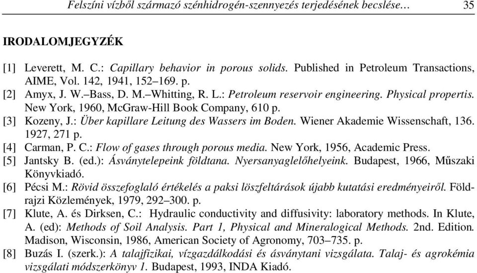 : Über kapillare Leitung des Wassers im Boden. Wiener Akademie Wissenschaft, 136. 1927, 271 p. [4] Carman, P. C.: Flow of gases through porous media. New York, 1956, Academic Press. [5] Jantsky B.