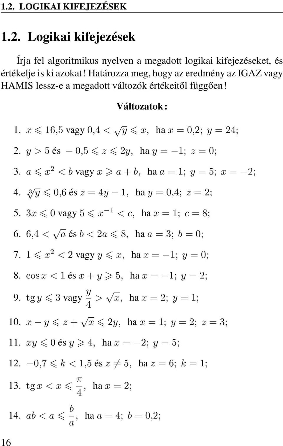 a x 2 < b vagy x a + b, ha a = 1; y = 5; x = 2; 4. 3 y 0,6 és z = 4y 1, ha y = 0,4; z = 2; 5. 3x 0 vagy 5 x 1 < c, ha x = 1; c = 8; 6. 6,4 < a és b < 2a 8, ha a = 3; b = 0; 7.