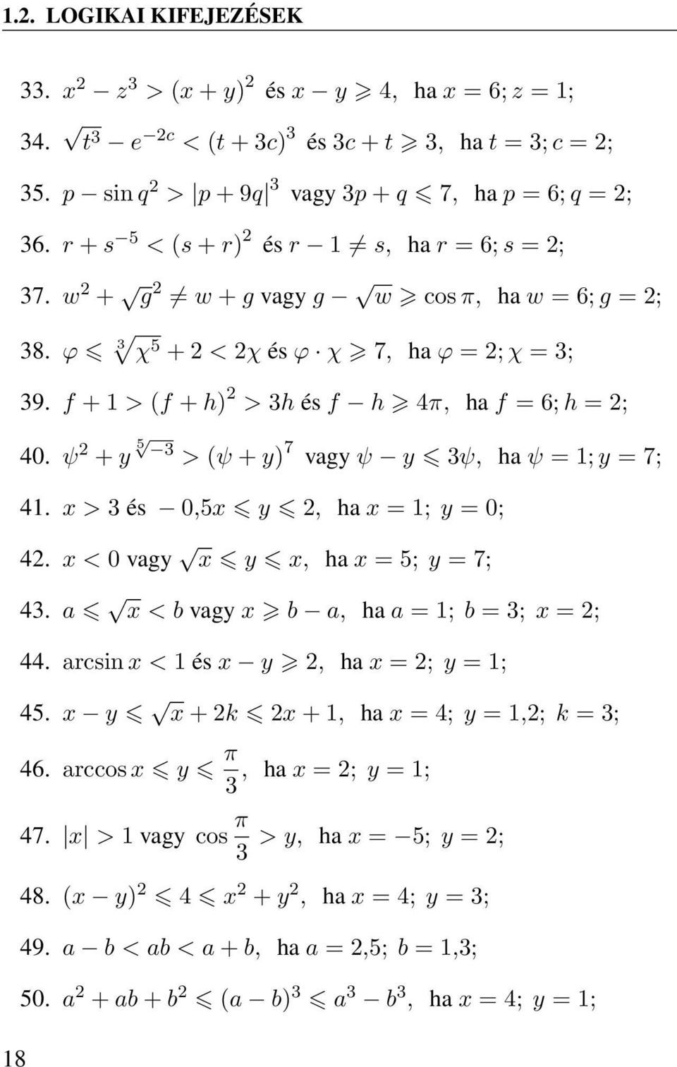 f + 1 > (f + h) 2 > 3h és f h 4π, ha f = 6; h = 2; 40. ψ 2 + y 5 3 > (ψ + y) 7 vagy ψ y 3ψ, ha ψ = 1; y = 7; 41. x > 3 és 0,5x y 2, ha x = 1; y = 0; 42. x < 0 vagy x y x, ha x = 5; y = 7; 43.