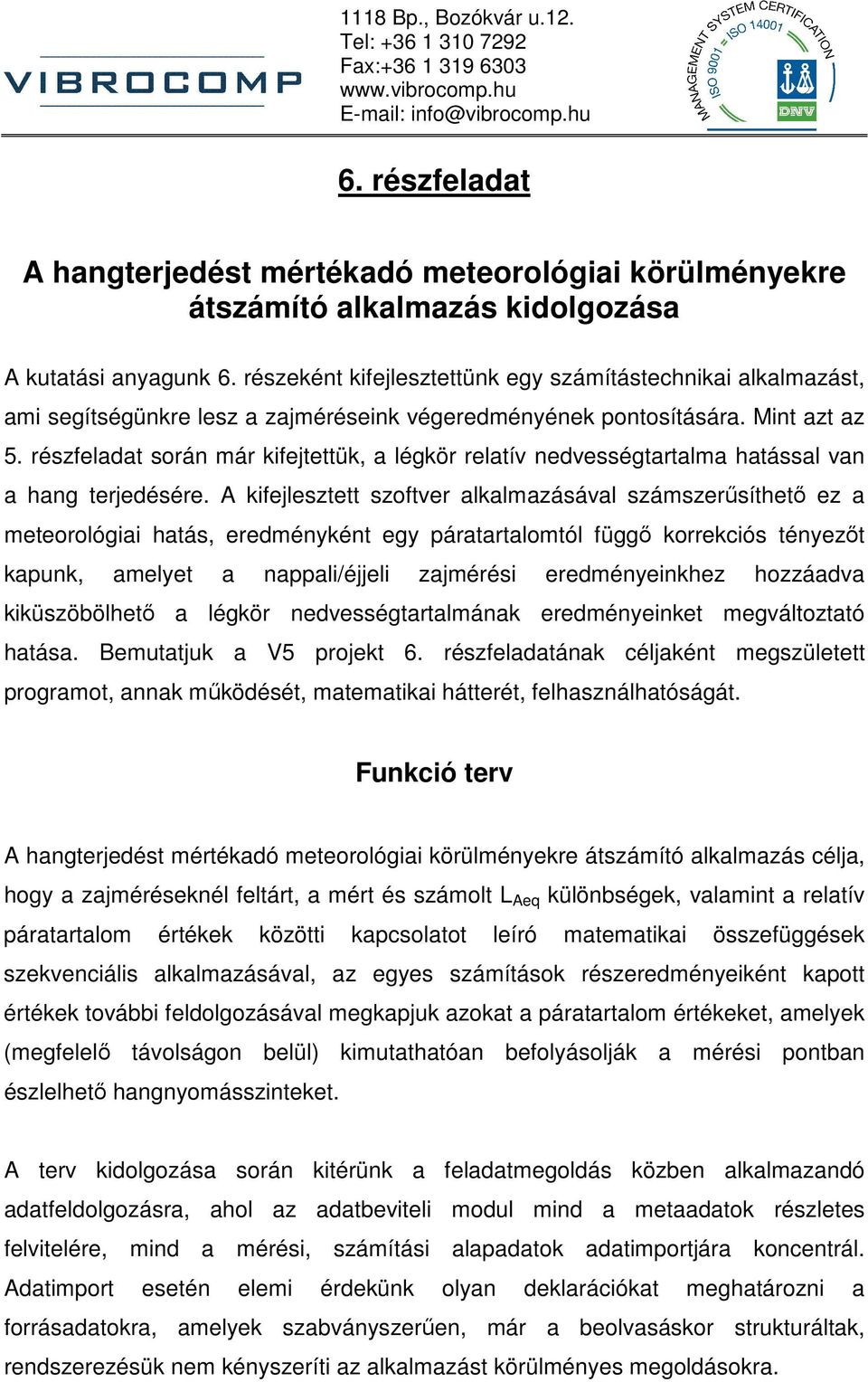 részeként kifejlesztettünk egy számítástechnikai alkalmazást, ami segítségünkre lesz a zajméréseink végeredményének pontosítására. Mint azt az 5.