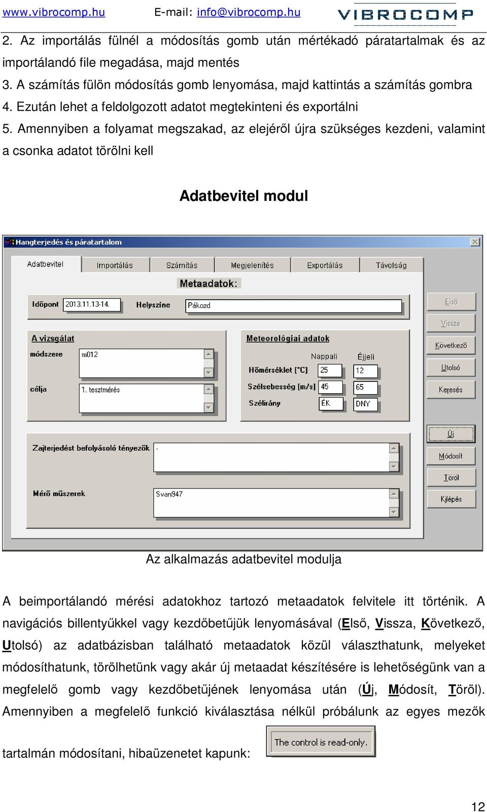 Amennyiben a folyamat megszakad, az elejérıl újra szükséges kezdeni, valamint a csonka adatot törölni kell Adatbevitel modul Az alkalmazás adatbevitel modulja A beimportálandó mérési adatokhoz