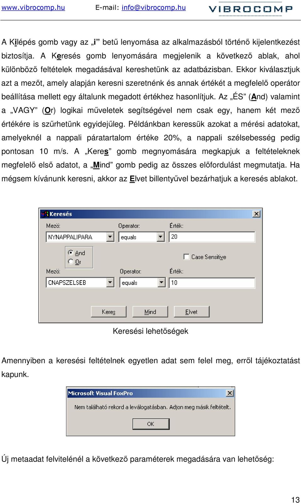Ekkor kiválasztjuk azt a mezıt, amely alapján keresni szeretnénk és annak értékét a megfelelı operátor beállítása mellett egy általunk megadott értékhez hasonlítjuk.