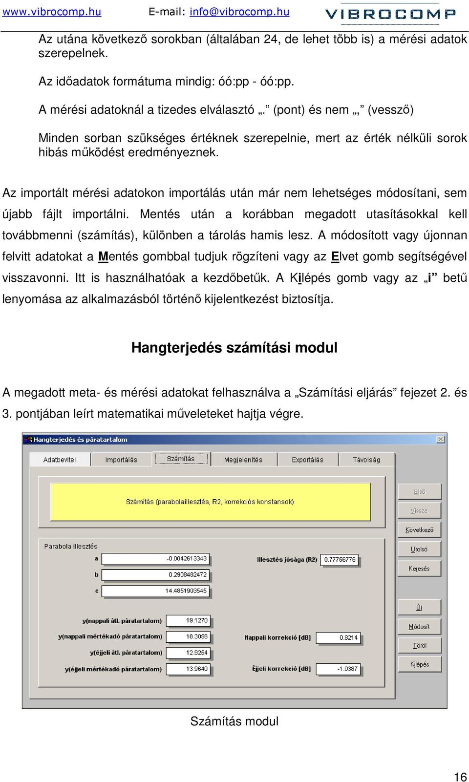 Az importált mérési adatokon importálás után már nem lehetséges módosítani, sem újabb fájlt importálni.