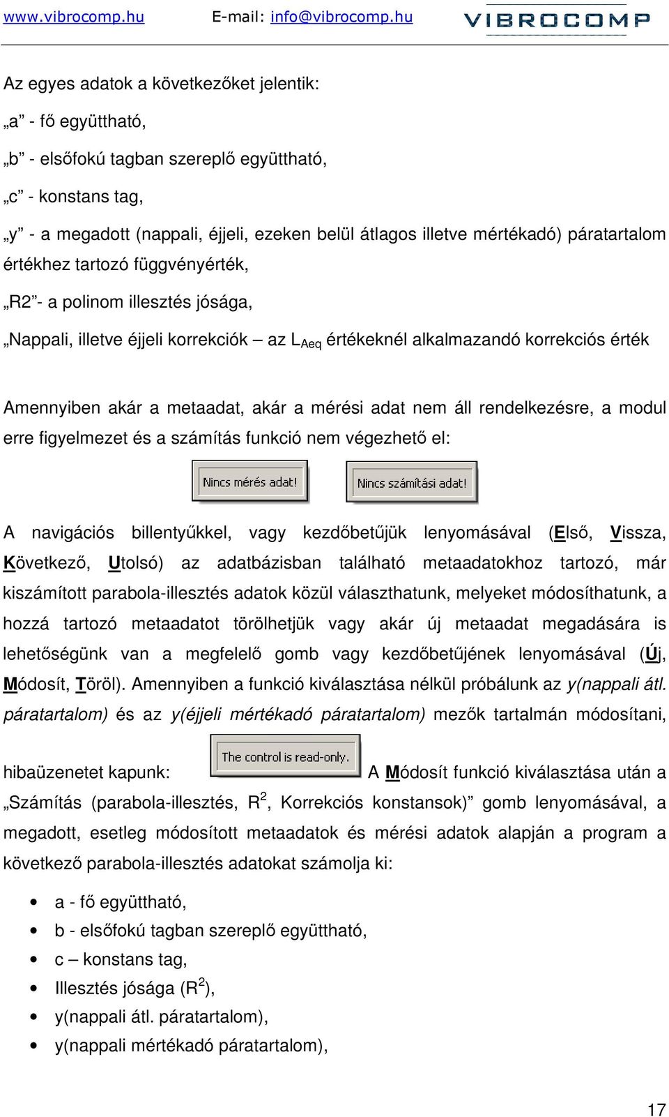 mérési adat nem áll rendelkezésre, a modul erre figyelmezet és a számítás funkció nem végezhetı el: A navigációs billentyőkkel, vagy kezdıbetőjük lenyomásával (Elsı, Vissza, Következı, Utolsó) az