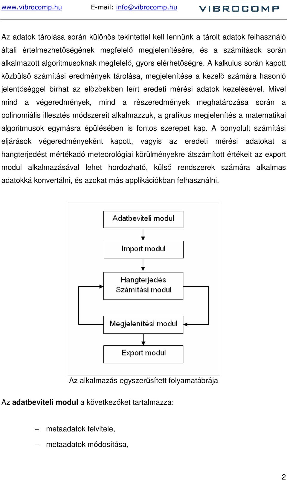 A kalkulus során kapott közbülsı számítási eredmények tárolása, megjelenítése a kezelı számára hasonló jelentıséggel bírhat az elızıekben leírt eredeti mérési adatok kezelésével.