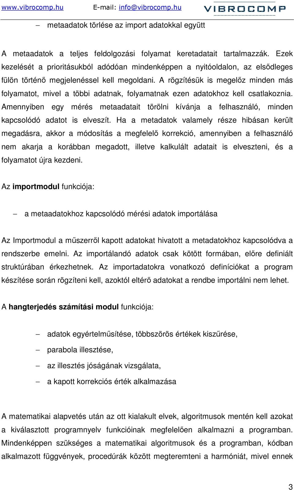 A rögzítésük is megelız minden más folyamatot, mivel a többi adatnak, folyamatnak ezen adatokhoz kell csatlakoznia.