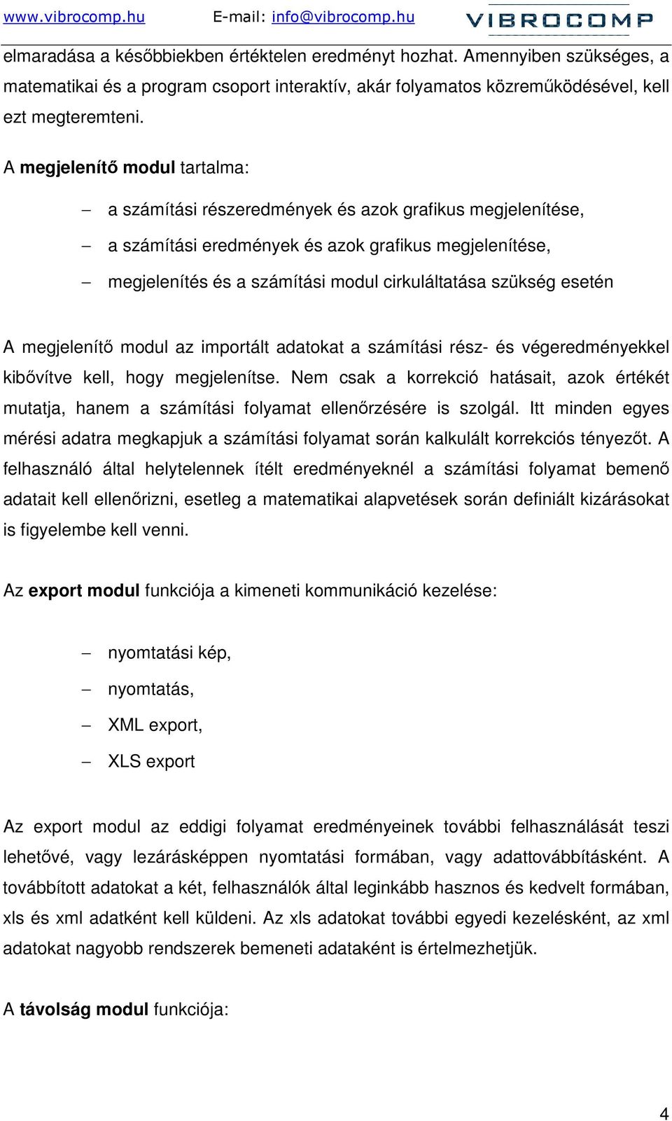 szükség esetén A megjelenítı modul az importált adatokat a számítási rész- és végeredményekkel kibıvítve kell, hogy megjelenítse.