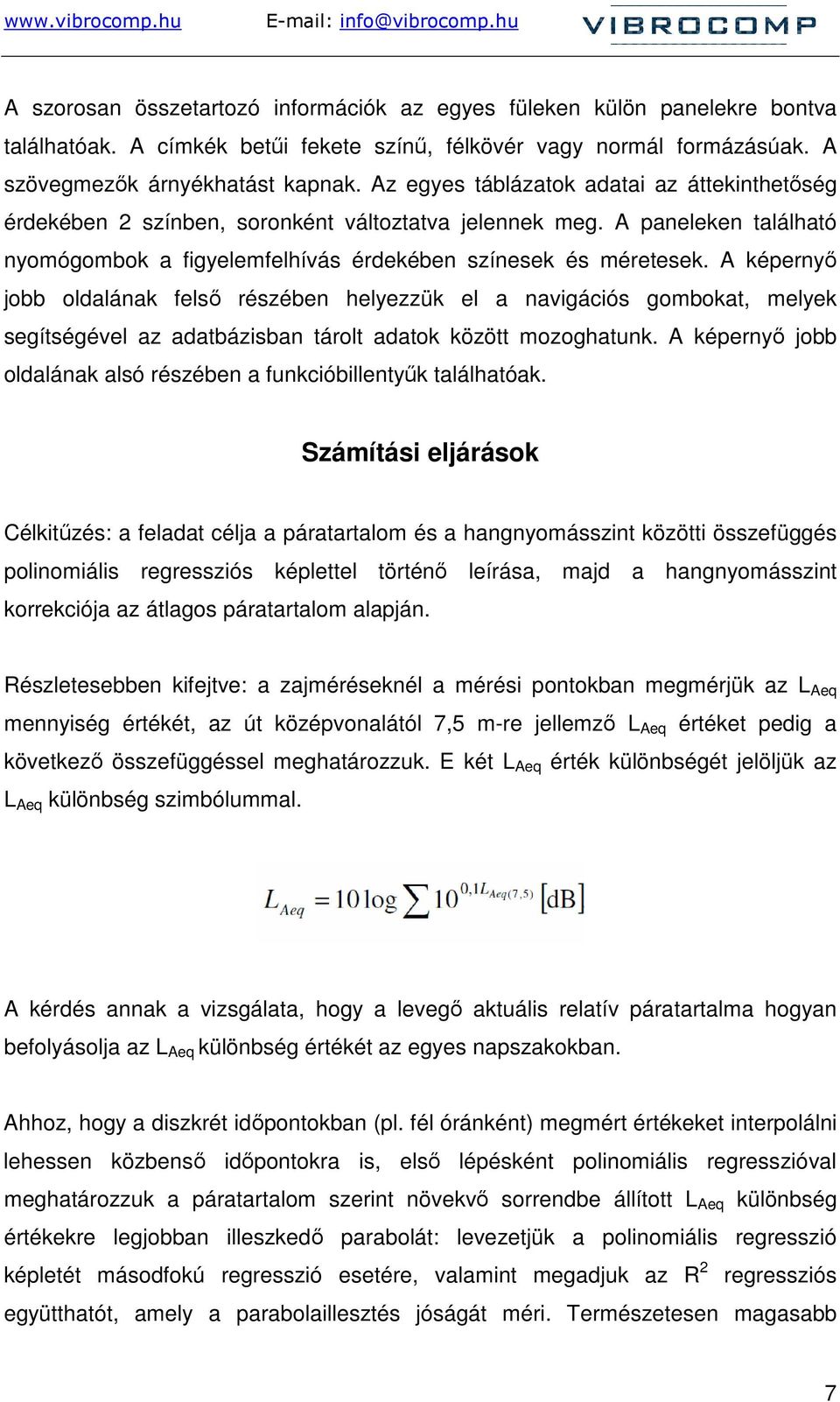 A képernyı jobb oldalának felsı részében helyezzük el a navigációs gombokat, melyek segítségével az adatbázisban tárolt adatok között mozoghatunk.