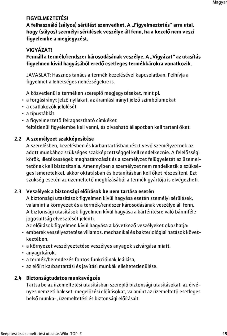 JAVASLAT: Hasznos tanács a termék kezelésével kapcsolatban. Felhívja a figyelmet a lehetséges nehézségekre is. A közvetlenül a terméken szereplő megjegyzéseket, mint pl.