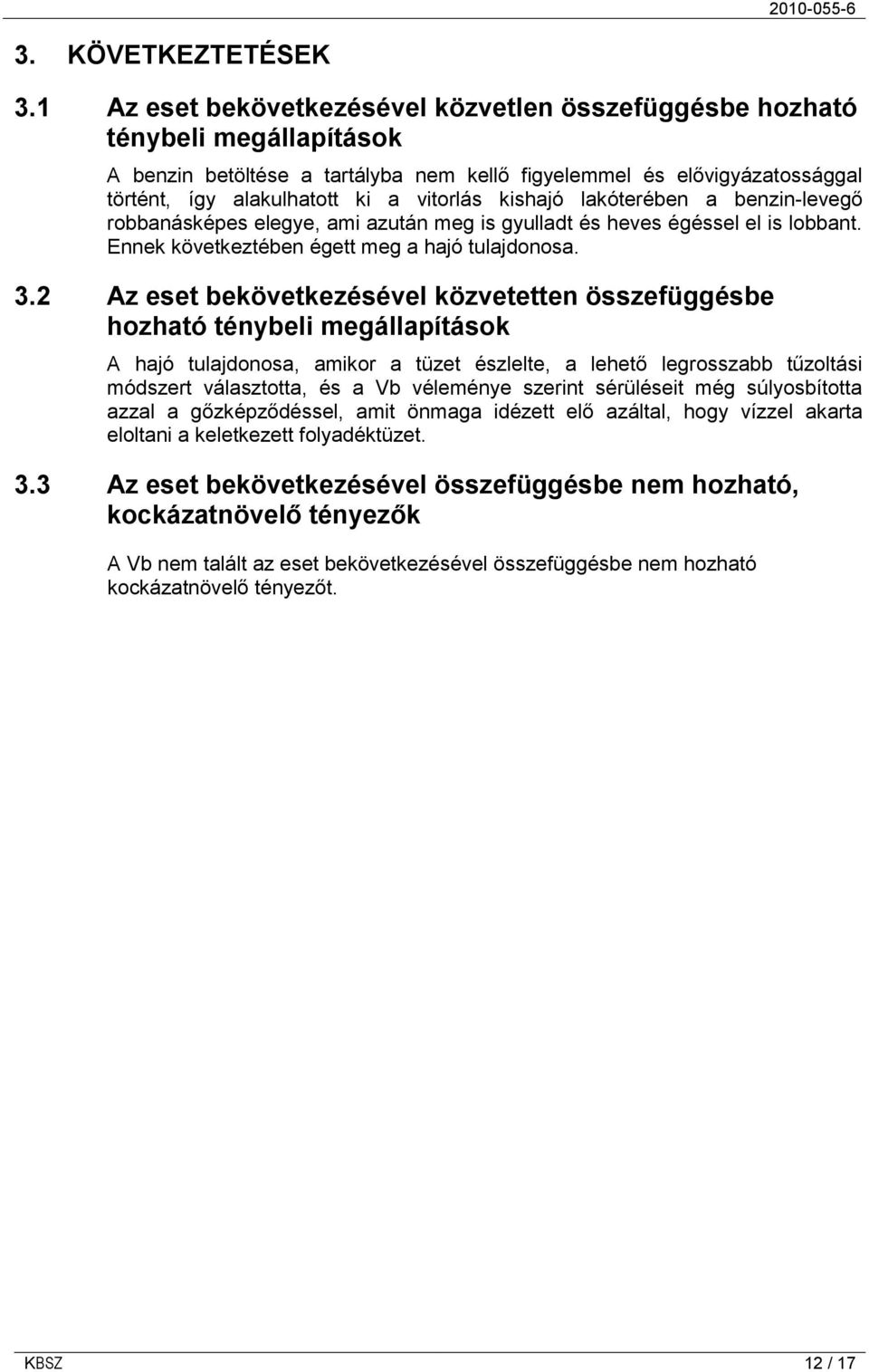 kishajó lakóterében a benzin-levegő robbanásképes elegye, ami azután meg is gyulladt és heves égéssel el is lobbant. Ennek következtében égett meg a hajó tulajdonosa. 3.