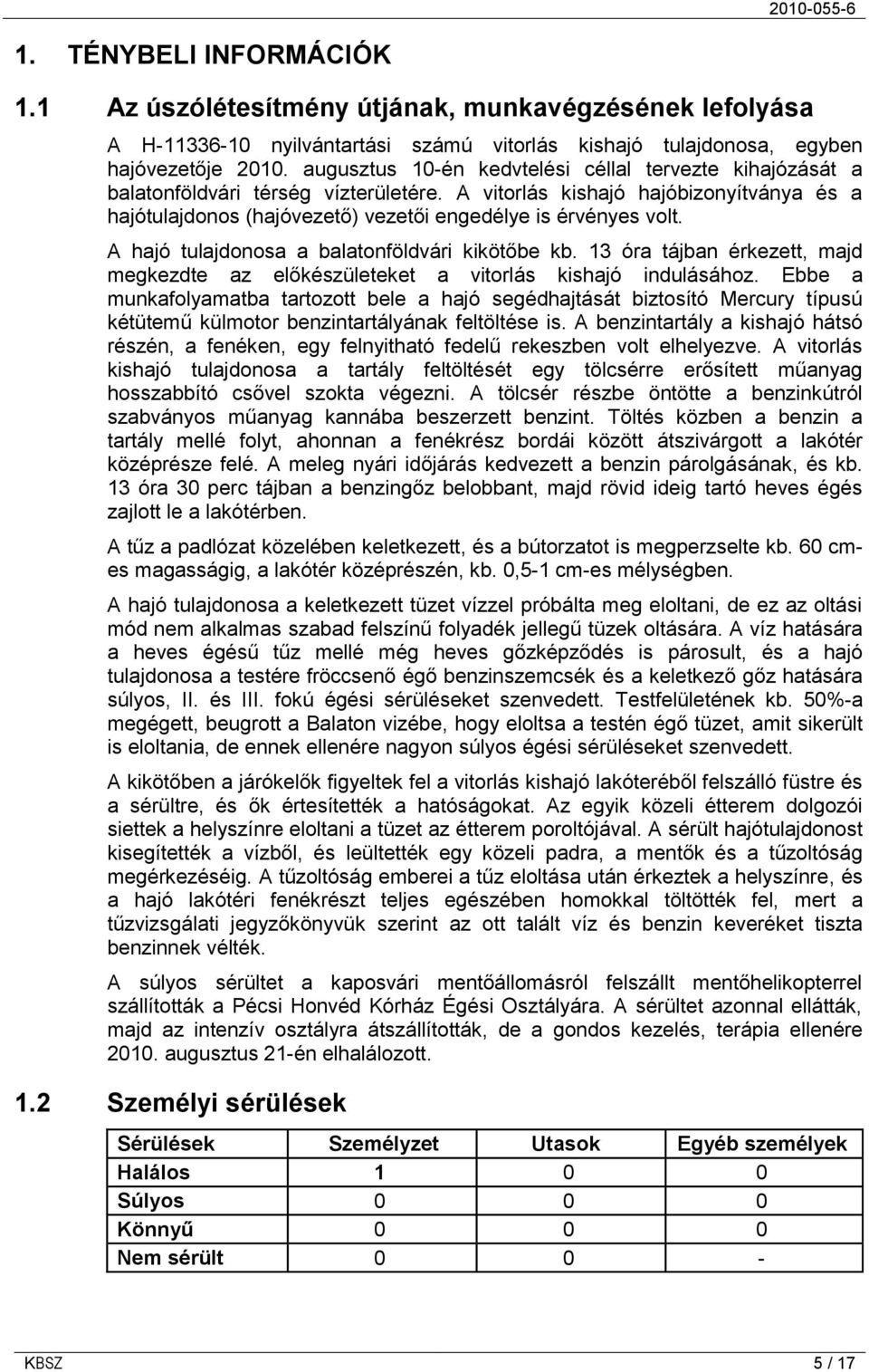 A hajó tulajdonosa a balatonföldvári kikötőbe kb. 13 óra tájban érkezett, majd megkezdte az előkészületeket a vitorlás kishajó indulásához.