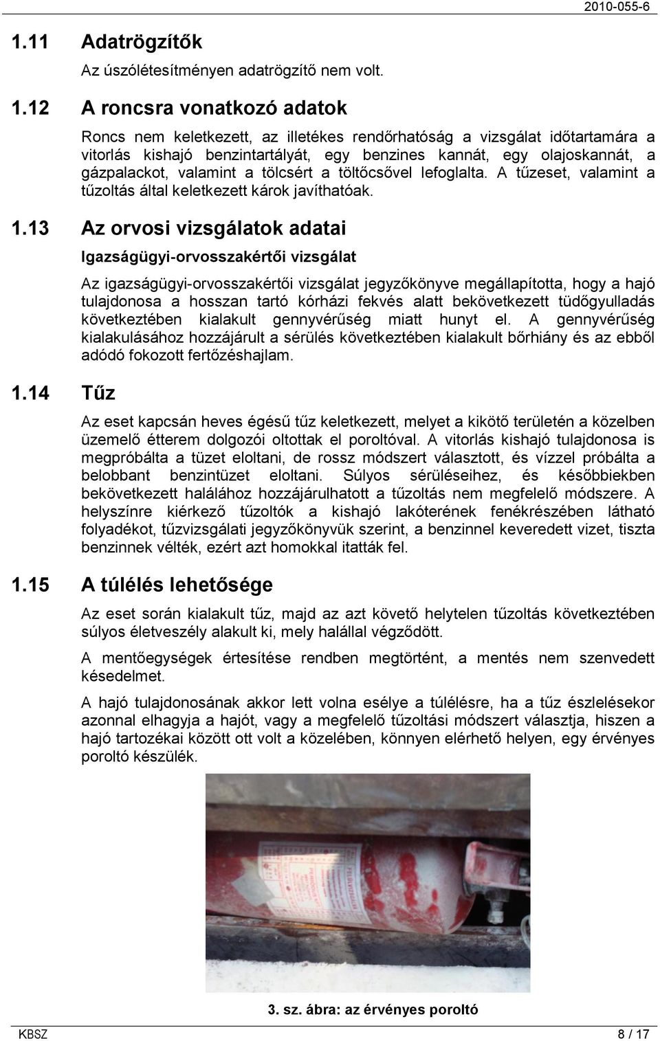 valamint a tölcsért a töltőcsővel lefoglalta. A tűzeset, valamint a tűzoltás által keletkezett károk javíthatóak. 1.13 Az orvosi vizsgálatok adatai 1.