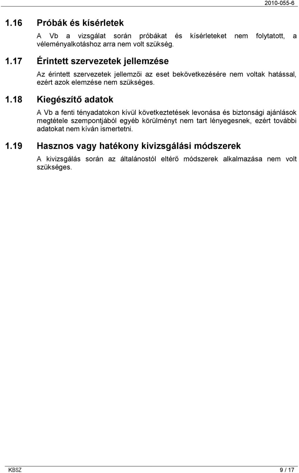 18 Kiegészítő adatok A Vb a fenti tényadatokon kívül következtetések levonása és biztonsági ajánlások megtétele szempontjából egyéb körülményt nem tart