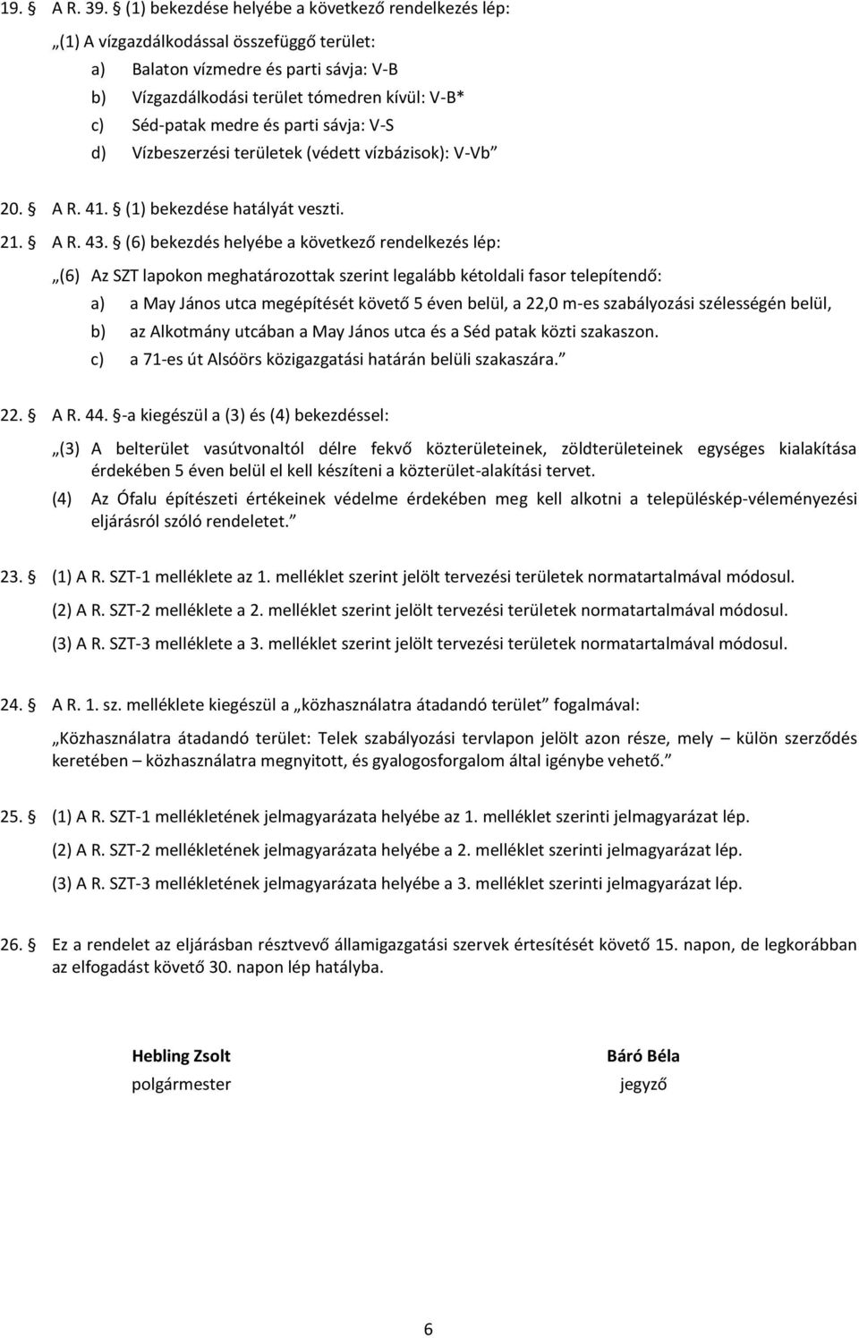 medre és parti sávja: V-S d) Vízbeszerzési területek (védett vízbázisok): V-Vb 20. A R. 41. (1) bekezdése hatályát veszti. 21. A R. 43.