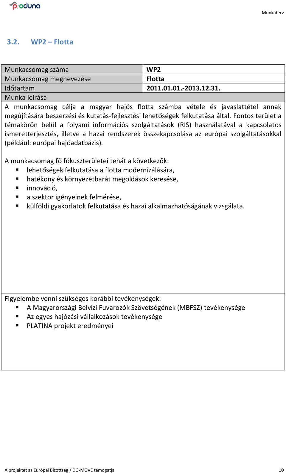 Fontos terület a témakörön belül a folyami információs szolgáltatások (RIS) használatával a kapcsolatos ismeretterjesztés, illetve a hazai rendszerek összekapcsolása az európai szolgáltatásokkal