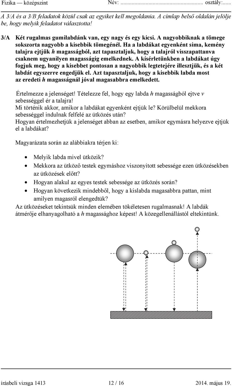 Ha a labdákat egyenként sima, kemény talajra ejtjük h magasságból, azt tapasztaljuk, hogy a talajról visszapattanva csaknem ugyanilyen magasságig emelkednek.